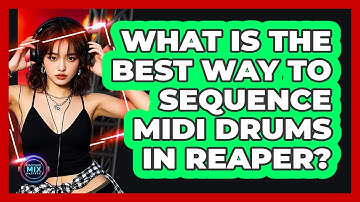 What Is The Best Way To Sequence MIDI Drums In Reaper? - Electronic Mix Masters