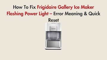 How To Fix Frigidaire Gallery Ice Maker Flashing Power Light – Error Meaning & Quick Reset