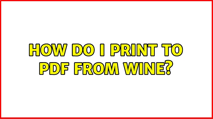 Ubuntu: How do I print to PDF from wine? (3 Solutions!!)