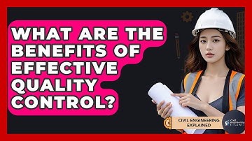 What Are The Benefits Of Effective Quality Control? - Civil Engineering Explained
