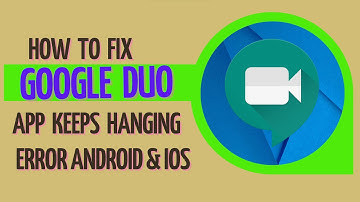 How To Fix Google Duo App Keeps Hanging Error Android & Ios