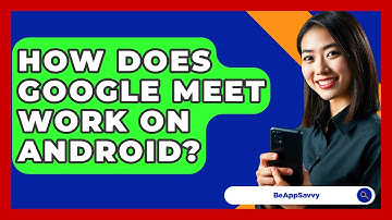How Does Google Meet Work On Android? - Be App Savvy