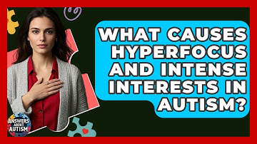 What Causes Hyperfocus And Intense Interests In Autism? - Answers About Autism