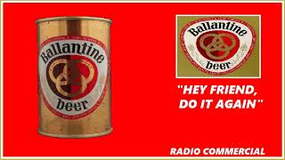 RADIO COMMERCIAL - BALLANTINE BEER "HEY FRIEND, DO IT AGAIN"