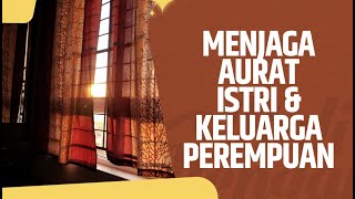 Menjaga Aurat Istri & Keluarga Perempuan - Ustadz Ahmad Zainuddin Al Banjary, Lc