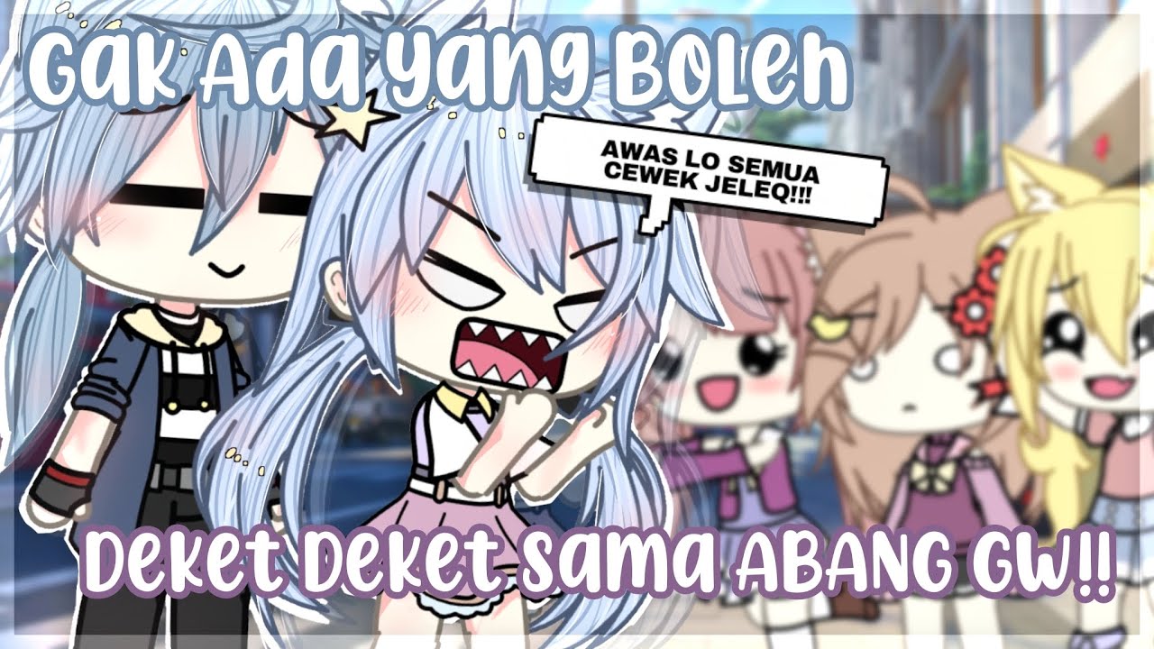 Gak Ada Yang Boleh Deket Deket Sama Abang Gw😠😭⁉️ || GLMM Indonesia