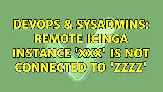 DevOps & SysAdmins: Remote Icinga instance 'xxx' is not connected to 'zzzz'
