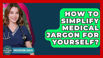 How To Simplify Medical Jargon For Yourself? - Your Accessible Health