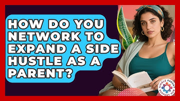 How Do You Network To Expand A Side Hustle As A Parent? - Single Parent Support Hub