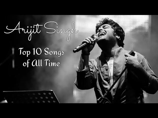 Arijit Singh Top 10 songs of all time