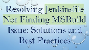 Resolving Jenkinsfile Not Finding MSBuild Issue: Solutions and Best Practices
