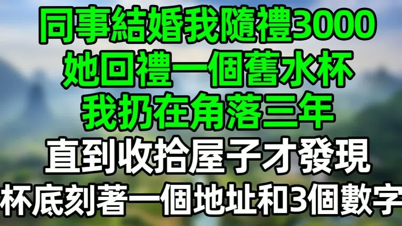 同事結婚我隨禮3000，她回禮一個舊水杯，我仍在角落3年，直到收拾屋子才發現，杯底刻著一個地址和3個數字!#深夜淺讀 #夜讀人生 #大橘講故事  #情感故事 #講故事  #幸福生活