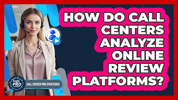 How Do Call Centers Analyze Online Review Platforms?