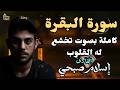 سورة البقرة كاملة بصوت الشيخ اسلام صبحي     