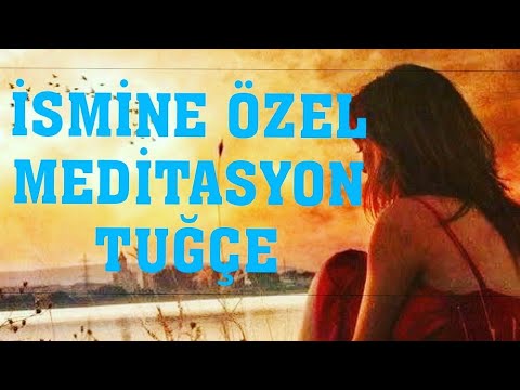 İsmine özel meditasyon.TUĞÇE