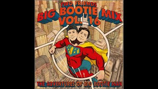 Two Friends - Big Bootie Mix #16 w\/Music Videos \& extras