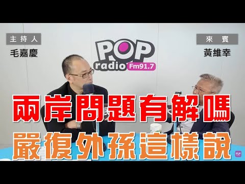 2023-08-22《POP大國民》毛嘉慶 專訪 黃維幸 談 ｢兩岸問題有解？嚴復外孫這樣說」