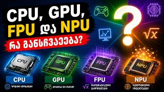 CPU, GPU, FPU და NPU — რა განსხვავებაა?