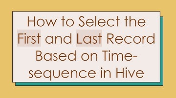 How to Select the First and Last Record Based on Time-sequence in Hive
