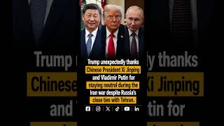 Trump Thanks Xi and Putin for Neutrality in Iran War
