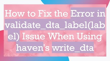 How to Fix the Error in validate_dta_label(label) Issue When Using haven