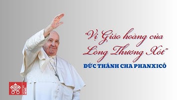 ĐTC Phanxicô - “Giáo hoàng của lòng thương xót”