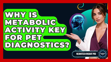 Why Is Metabolic Activity Key For PET Diagnostics? - Neurotech Insight Pro