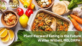 Plant-Forward Eating is the Future | Dr. Walter Willett