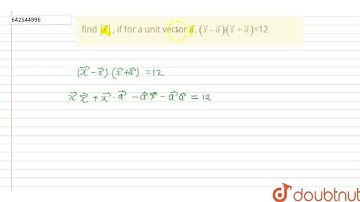 find |vec x|, if fora unit vectorvec a, (vec x- vec a)( vecx + vec a)=12 | CLASS 12 | DIFFERENT ...