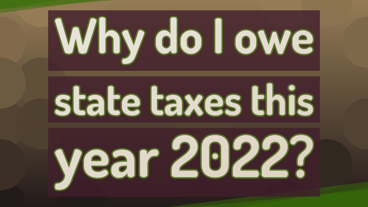 why-do-i-owe-state-taxes-this-year-2022-youtube
