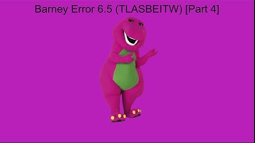 Barney Error 6.5 (TLASBEITW) [Part 4]