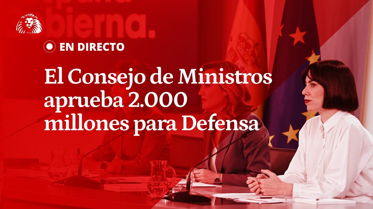 EN DIRECTO | El Consejo de Ministros aprueba 2.000 millones para ...