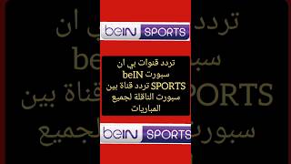 تردد قنوات بي ان سبورت beIN SPORTS تردد قناة بين سبورت الناقلة لجميع المباريات