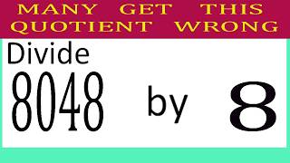 Divide     8048      by     8  Many get this 0uotient wrong