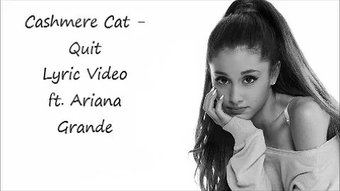 Cashmere Cat- Quit ft. Ariana Grande Lyrics