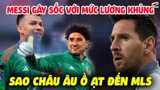 Messi Gây Sốc TIẾT LỘ MỨC LƯƠNG KHỦNG, Sao Châu Âu Ồ Ạt Đến MLS