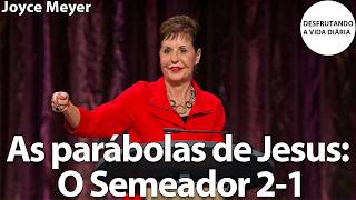 As parábolas de Jesus: O Semeador 2-1 | Joyce Meyer
