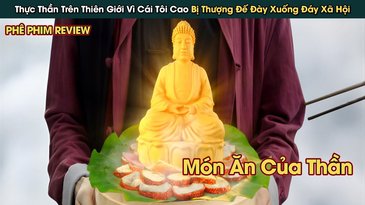 Thực Thần Của Thiên Giới Vì Sự Kiêu Ngạo Bị Đày Xuống Đáy Xã Hội || Phê Phim Review
