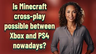 Is Minecraft cross-play possible between Xbox and PS4 nowadays?