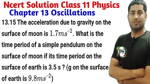 13.15 The acceleration due to gravity on the surface of moon is 1.7m/s2. What is the time period of