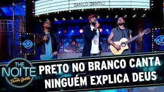 Preto no Branco canta "Ninguém explica Deus" | The Noite (26/09/17)