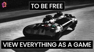 To Be Free, View Everything as a Game  Kapil Gupta MD