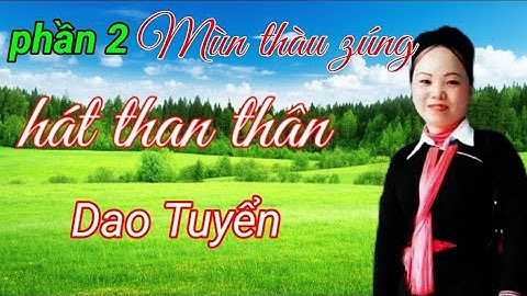 phần 2 mùn thàu zúng, thương chị hát than thân Dao Tuyển, mọi người hãy cùng nghe nhé xin cảm ơn ạ
