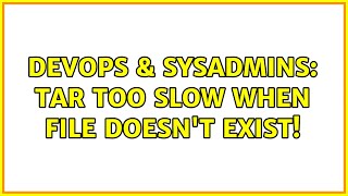 DevOps & SysAdmins: tar too slow when file doesn't exist! (2 Solutions!!)