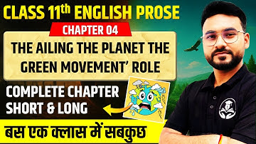 Class 11 English || Chapter 04 The Ailing The Planet The Green Movement’ Role || Complete Chapter
