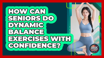 How Can Seniors Do Dynamic Balance Exercises With Confidence? - Senior Fitness Simplified