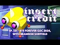 Insert credit show 331  bye forever gdc 2024 with brandon sheffield