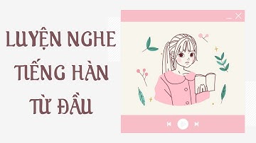 🎧 Luyện Nghe Tiếng Hàn Từ Đầu Bài 13