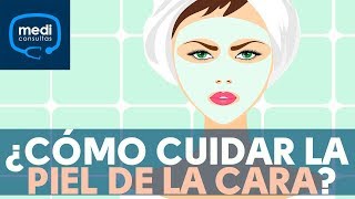 ¿Cómo cuidar la piel de la cara? #MediConsultas