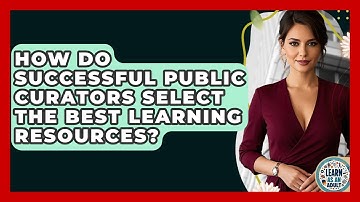 How Do Successful Public Curators Select The Best Learning Resources? - Learn As An Adult